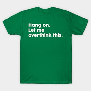 Hang On Let Me Overthink This T-Shirt